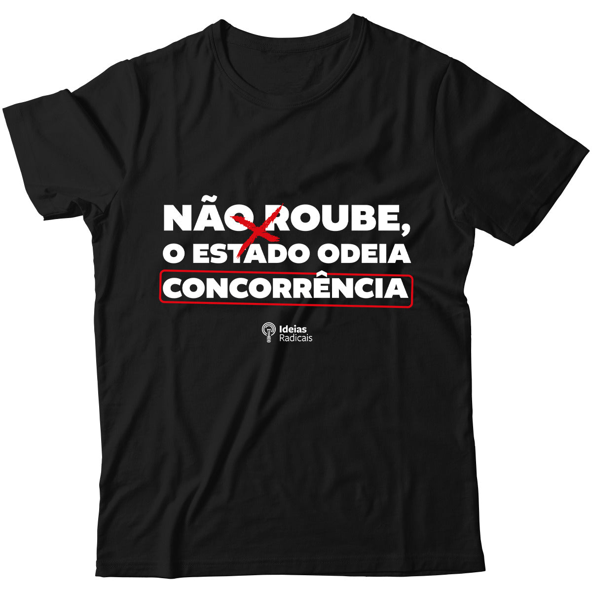 Camiseta Ideias Radicais - Não Roube, o Estado Odeia Concorrência