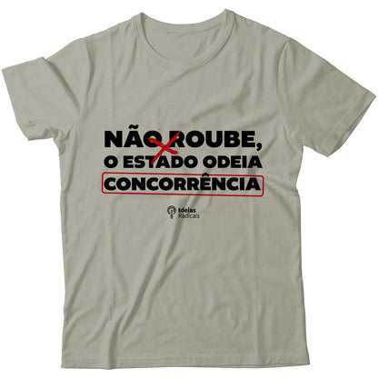 Camiseta Ideias Radicais- Não Roube, o Estado Odeia Concorrência